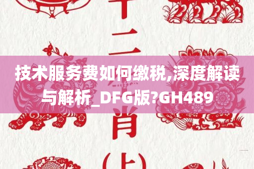 技术服务费如何缴税,深度解读与解析_DFG版?GH489