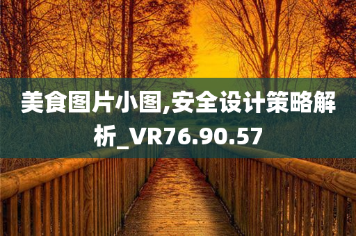 美食图片小图,安全设计策略解析_VR76.90.57