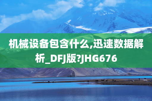 机械设备包含什么,迅速数据解析_DFJ版?JHG676