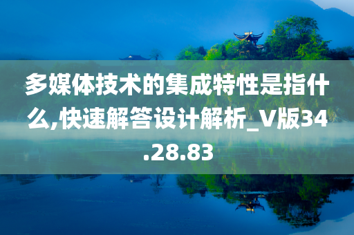 多媒体技术的集成特性是指什么,快速解答设计解析_V版34.28.83