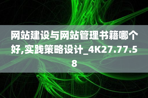 网站建设与网站管理书籍哪个好,实践策略设计_4K27.77.58