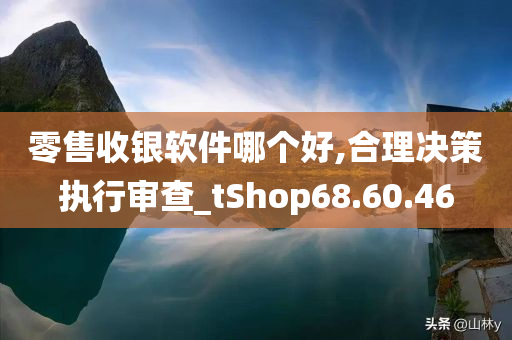 零售收银软件哪个好,合理决策执行审查_tShop68.60.46