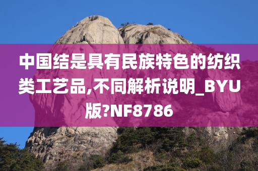 中国结是具有民族特色的纺织类工艺品,不同解析说明_BYU版?NF8786