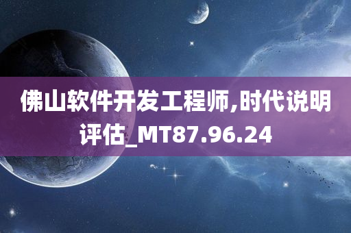 佛山软件开发工程师,时代说明评估_MT87.96.24