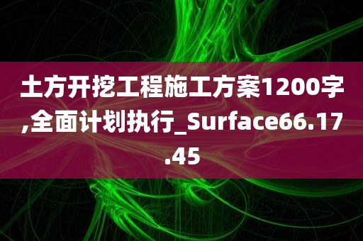 土方开挖工程施工方案1200字,全面计划执行_Surface66.17.45