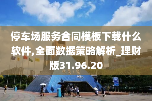 停车场服务合同模板下载什么软件,全面数据策略解析_理财版31.96.20