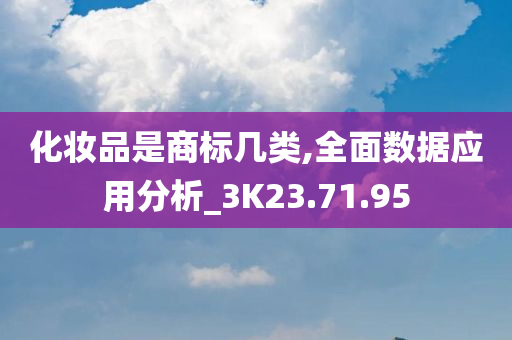 化妆品是商标几类,全面数据应用分析_3K23.71.95