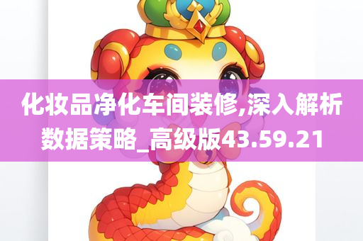 化妆品净化车间装修,深入解析数据策略_高级版43.59.21