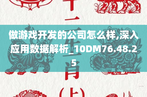 做游戏开发的公司怎么样,深入应用数据解析_10DM76.48.25