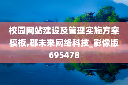 校园网站建设及管理实施方案模板,郡未来网络科技_影像版695478