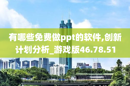 有哪些免费做ppt的软件,创新计划分析_游戏版46.78.51