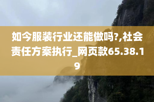 如今服装行业还能做吗?,社会责任方案执行_网页款65.38.19