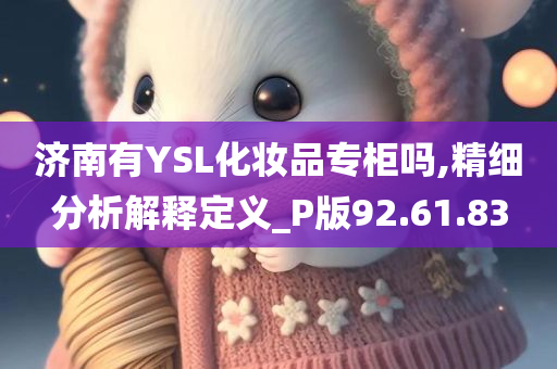 济南有YSL化妆品专柜吗,精细分析解释定义_P版92.61.83