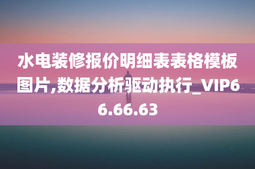 水电装修报价明细表表格模板图片,数据分析驱动执行_VIP66.66.63