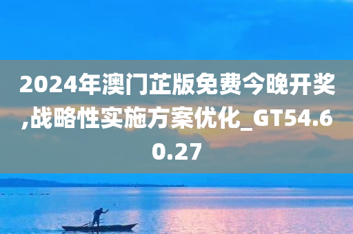 2024年澳门芷版免费今晚开奖,战略性实施方案优化_GT54.60.27