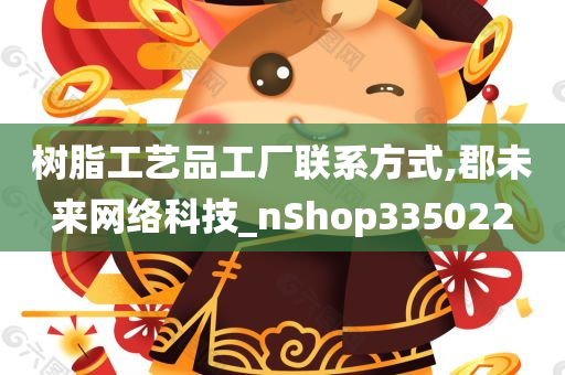 树脂工艺品工厂联系方式,郡未来网络科技_nShop335022