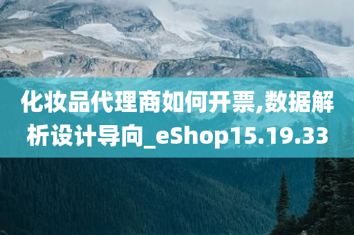 化妆品代理商如何开票,数据解析设计导向_eShop15.19.33