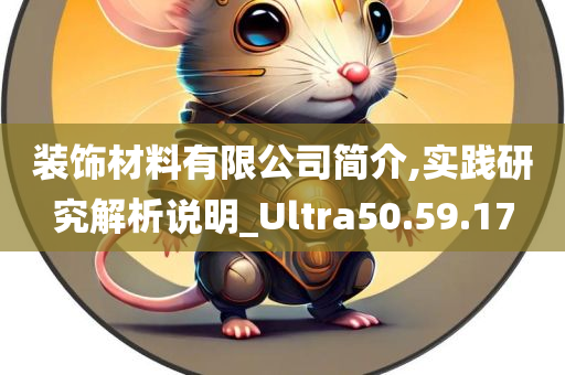 装饰材料有限公司简介,实践研究解析说明_Ultra50.59.17