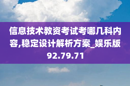 信息技术教资考试考哪几科内容,稳定设计解析方案_娱乐版92.79.71