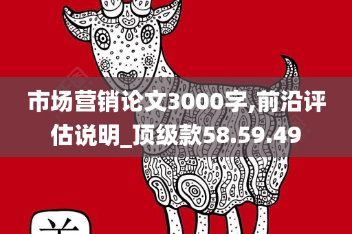 市场营销论文3000字,前沿评估说明_顶级款58.59.49