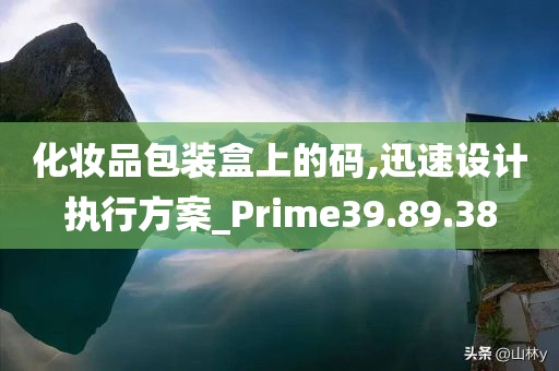 化妆品包装盒上的码,迅速设计执行方案_Prime39.89.38