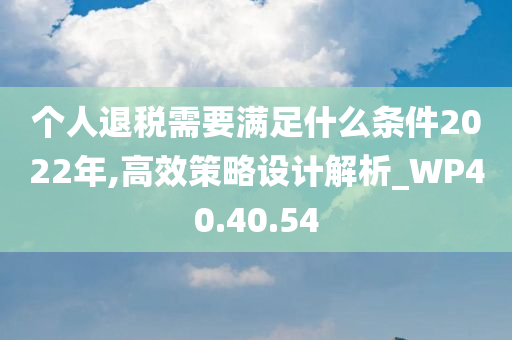 个人退税需要满足什么条件2022年,高效策略设计解析_WP40.40.54