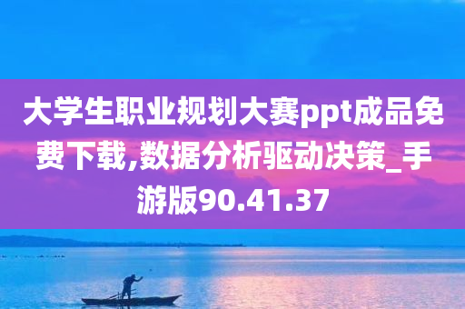 大学生职业规划大赛ppt成品免费下载,数据分析驱动决策_手游版90.41.37