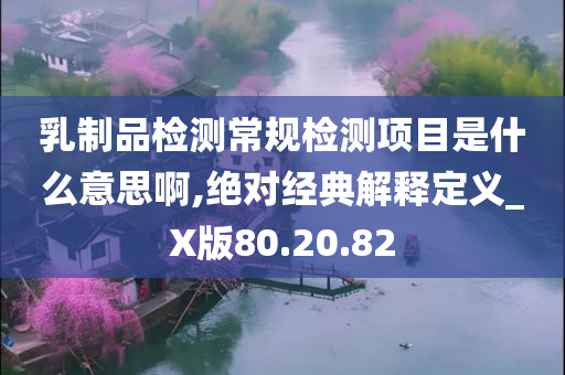 乳制品检测常规检测项目是什么意思啊,绝对经典解释定义_X版80.20.82