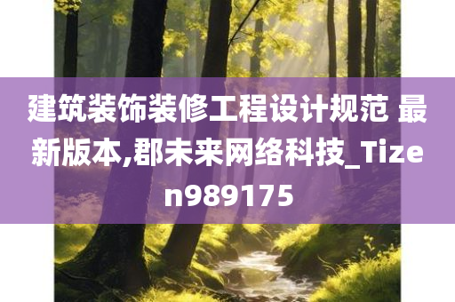 建筑装饰装修工程设计规范 最新版本,郡未来网络科技_Tizen989175