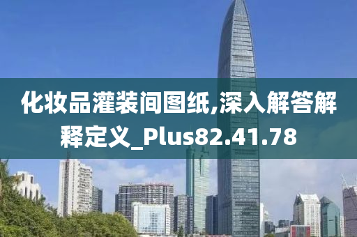 化妆品灌装间图纸,深入解答解释定义_Plus82.41.78