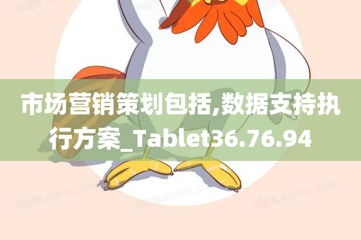 市场营销策划包括,数据支持执行方案_Tablet36.76.94