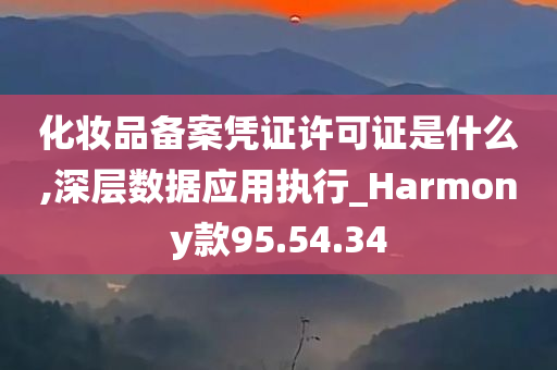 化妆品备案凭证许可证是什么,深层数据应用执行_Harmony款95.54.34