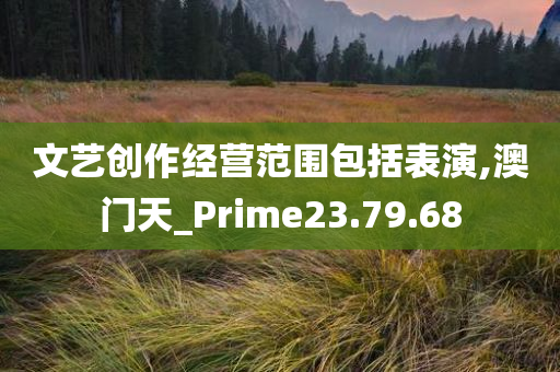 文艺创作经营范围包括表演,澳门天_Prime23.79.68