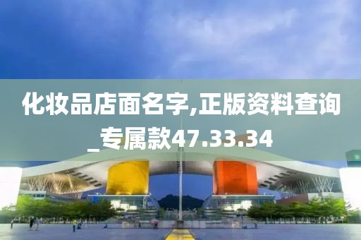 化妆品店面名字,正版资料查询_专属款47.33.34