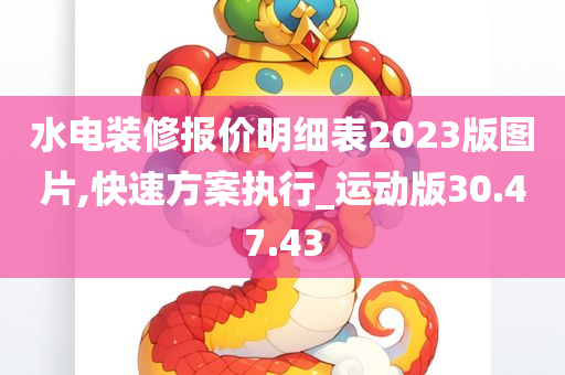 水电装修报价明细表2023版图片,快速方案执行_运动版30.47.43