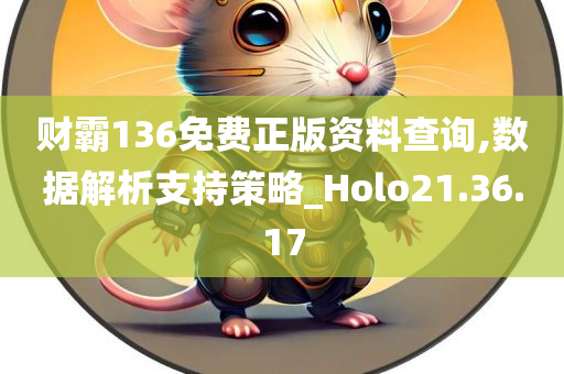 财霸136免费正版资料查询,数据解析支持策略_Holo21.36.17