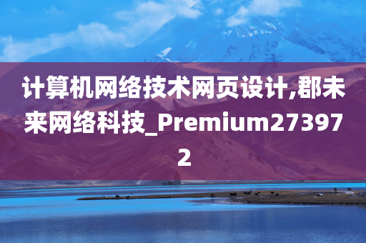 计算机网络技术网页设计,郡未来网络科技_Premium273972