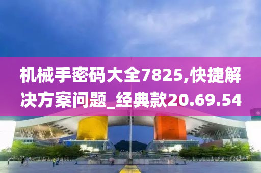 机械手密码大全7825,快捷解决方案问题_经典款20.69.54