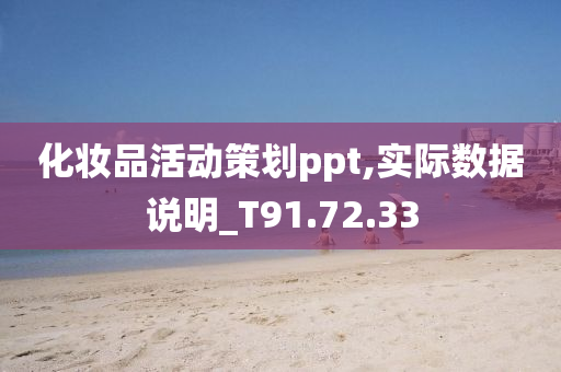 化妆品活动策划ppt,实际数据说明_T91.72.33