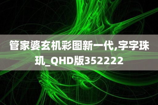 管家婆玄机彩图新一代,字字珠玑_QHD版352222