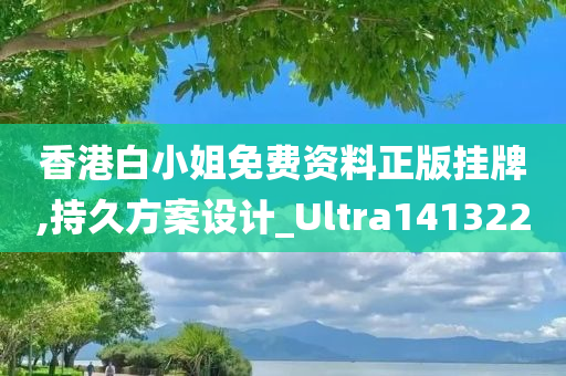 香港白小姐免费资料正版挂牌,持久方案设计_Ultra141322