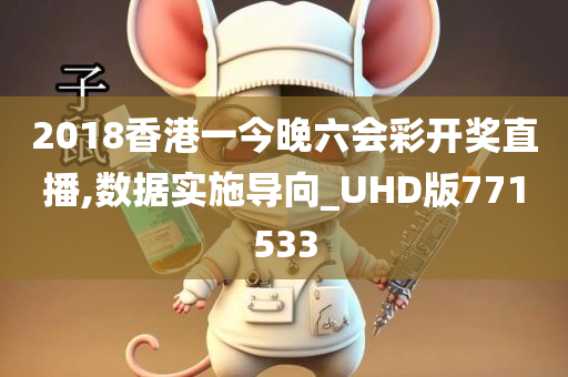 2018香港一今晚六会彩开奖直播,数据实施导向_UHD版771533