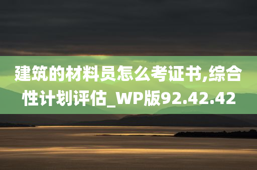 建筑的材料员怎么考证书,综合性计划评估_WP版92.42.42