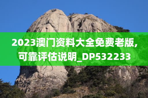 2023澳门资料大全免费老版,可靠评估说明_DP532233