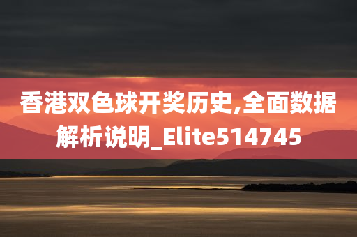 香港双色球开奖历史,全面数据解析说明_Elite514745