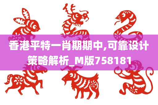 香港平特一肖期期中,可靠设计策略解析_M版758181