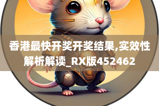 香港最快开奖开奖结果,实效性解析解读_RX版452462