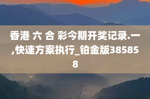 香港 六 合 彩今期开奖记录.一,快速方案执行_铂金版385858