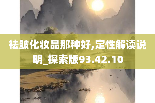 祛皱化妆品那种好,定性解读说明_探索版93.42.10