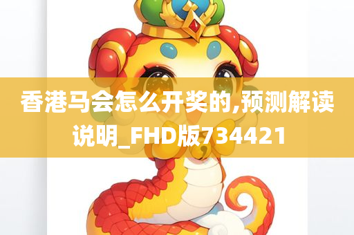 香港马会怎么开奖的,预测解读说明_FHD版734421